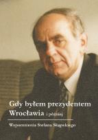 Okładka książki Gdy byłem prezydentem Wrocławia i później