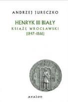 Okładka książki Henryk III Biały. Książę wrocławski (1247-1266) BR