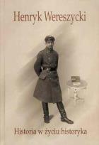 Okładka książki Henryk Wereszycki (1898-1990). Historia w życiu...