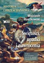 Okładka książki Historia chrześcijaństwa. Świętości, upadki i nawrócenia. Tom 1. Od narodzin Jezusa do upadku Konstantynopola