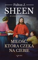 Okładka książki Miłość, która czeka na Ciebie. Jak czerpać z miłości Chrystusa
