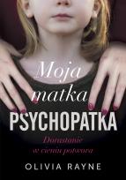 Okładka książki Moja matka psychopatka. Dorastanie w cieniu potwora
