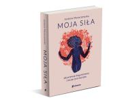 Okładka książki Moja siła. Jak przerwać krąg przemocy i zacząć życie bez lęku