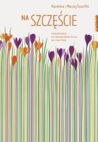 Okładka książki Na szczęście Przewodnik po świadomym życiu na cały rok (mk)