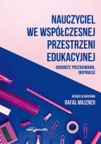 Okładka książki Nauczyciel we współczesnej przestrzeni edukacyjnej. Diagnozy, poszukiwania, inspiracje