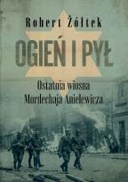 Okładka książki Ogień i pył. Ostatnia wiosna Mordechaja Anielewicza