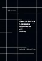 Okładka książki Przestrzenie deziluzji Dwudziestowieczne modele dzieła teatralnego / Bricolage Publishing