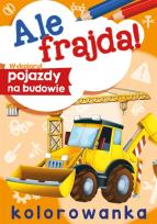 Okładka książki Wykoloruj pojazdy na budowie. Ale frajda!