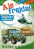 Okładka książki Ale frajda! Wykoloruj pojazdy wojskowe