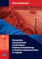 Okładka książki Energetyka i jej przyszłość w państwach Kaukazu Południowego a stosunki międzynarodowe w regionie