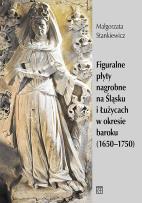 Okładka książki Figuralne płyty nagrobne na Śląsku i Łużycach w okresie baroku (1650-1750)