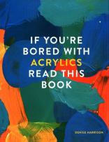 Okładka książki If You're Bored With Acrylics, Read This Book