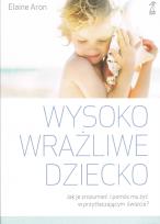 Okładka książki Wysoko wrażliwe dziecko. Jak zrozumieć dziecko i pomóc mu żyć w przytłaczającym świecie?