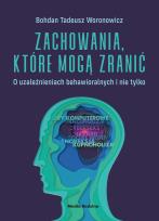 Okładka książki Zachowania, które mogą zranić. O uzależnieniach behawioralnych i nie tylko.