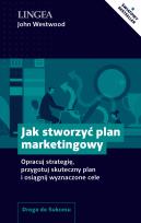 Okładka książki Jak stworzyć plan marketingowy. Opracuj strategię, przygotuj skuteczny plan i osiągnij wyznaczone cele