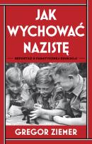 Okładka książki Jak wychować nazistę. Reportaż o fanatycznej edukacji