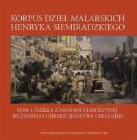 Okładka książki Korpus dzieł malarskich Henryka Siemiradzkiego. Dzieła z historii starożytnej, wczesnego chrześcijaństwa i religijne. Tom 1