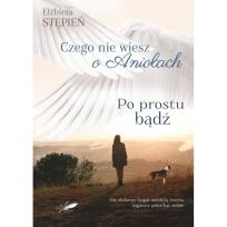 Okładka książki Po prostu bądź. Czego nie wiesz o Aniołach. Tom 2