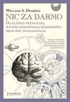 Okładka książki Nic za darmo. Dlaczego przyczyną wyspecyfikowanej złożoności musi być inteligencja
