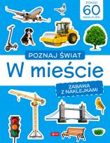 Okładka książki Poznaj świat. Zabawa z naklejkami. W mieście