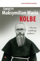 Okładka książki Święty Maksymilian Maria Kolbe. Nie ma większej..
