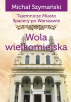Okładka książki Tajemnicze miasto Spacery po Warszawie Tom 13 Wola wielkomiejska