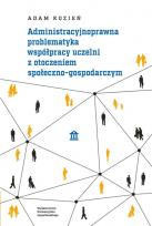 Okładka książki Administracyjnoprawna problematyka współpracy uczelni z otoczeniem społeczno-gospodarczym