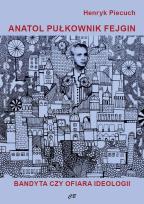 Okładka książki Anatol pułkownik Fejgin. Bandyta czy ofiara ideolo