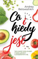 Okładka książki Co i kiedy jeść Jak znaleźć złoty środek pomiędzy głodem a przejadaniem się