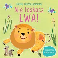 Okładka książki Dotknij, naciśnij, posłuchaj. Nie łaskocz lwa!