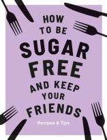 Okładka książki How to be Sugar Free and Keep Your Friends