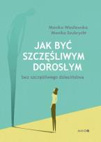 Okładka książki Jak być szczęśliwym dorosłym bez szczęśliwego dzieciństwa