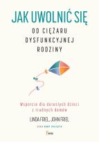 Okładka książki Jak uwolnić się od ciężaru dysfunkcyjnej rodziny. Wsparcie dla dorosłych dzieci z trudnych domów.
