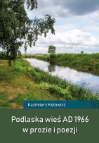 Okładka książki Podlaska wieś AD 1966 w prozie i poezji