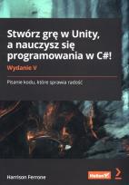 Okładka książki Stwórz grę w Unity, a nauczysz się programowania..
