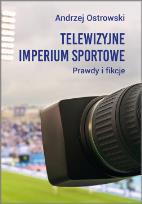 Okładka książki Telewizyjne imperium sportowe. Prawdy i fikcje