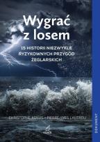 Okładka książki Wygrać z losem. 15 historii niezwykle ryzykownych przygód żeglarskich