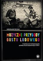 Okładka książki Muzyczne przygody gustu ludowego O społecznym funkcjonowaniu polskiej muzyki popularnej po 1956 r.