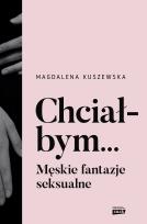 Okładka książki Chciałbym... Męskie fantazje seksualne