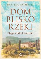 Okładka książki Dom blisko rzeki. Saga rodu Casadio