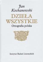 Okładka książki Jan Kochanowski Dzieła Wszystkie Ortografia polska