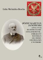 Okładka książki Józef Kajetan Janowski (1832-1914) Po powstaniu styczniowym Emigrant, weteran 1863 roku, lwowianin z