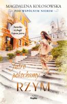 Okładka książki Jutro pokochamy Rzym Pod wspólnym niebem