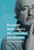 Okładka książki Nie widziałem, jak płaczesz. Wiersze wszystkie