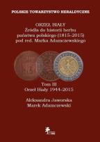 Okładka książki Orzeł Biały Źródła do historii herbu państwa polskiego (1815-2015) Tom 3 Orzeł Biały (1944-2015)