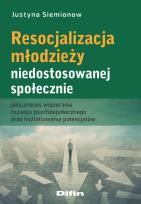 Okładka książki Resocjalizacja młodzieży niedostosowanej społecznie jako proces wspierania rozwoju psychospołecznego