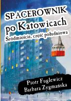 Okładka książki Spacerownik po Katowicach. Śródmieście południowe