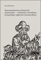 Okładka książki Szesnastowieczne podręczniki matematyki - 'Geometria' Stanisława Grzepskiego i 'Algorytm' Tomasza Kłosa