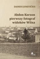 Okładka książki Abdon Korzon — pierwszy fotograf widoków Wilna