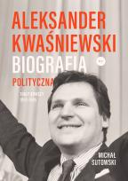 Okładka książki Aleksander Kwaśniewski. Biografia polityczna T.1
